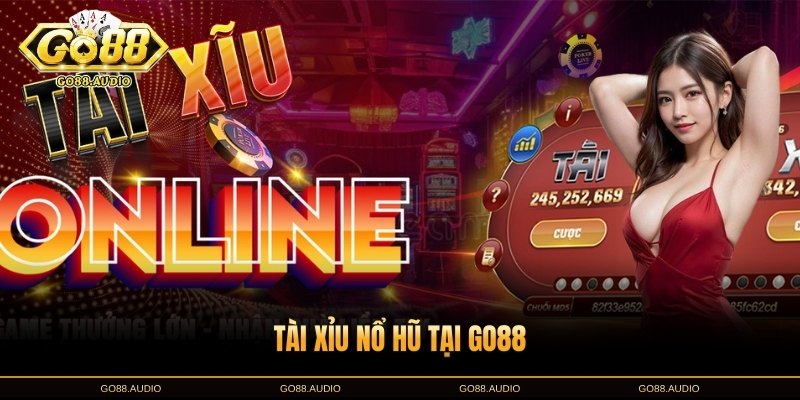 Kinh Nghiệm Chơi Tài Xỉu Nổ Hũ GO88 Trúng Thưởng Lớn 2025