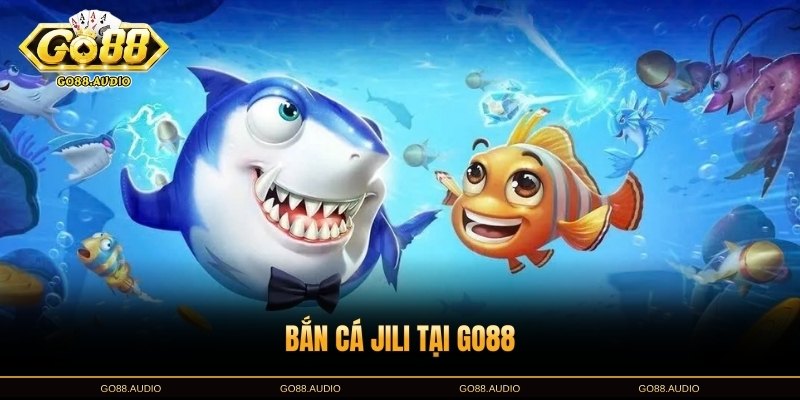 Bắn Cá JILI Tại GO88 Với Nhiều Phần Thưởng Hấp Dẫn