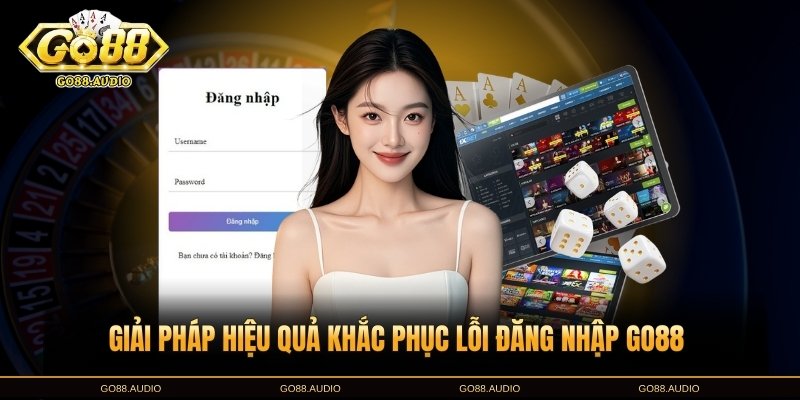 Giải pháp xử lý sự cố đăng nhập GO88 một cách nhanh gọn