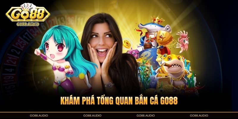 Tổng quan về bắn cá GO88 với những thông tin thú vị