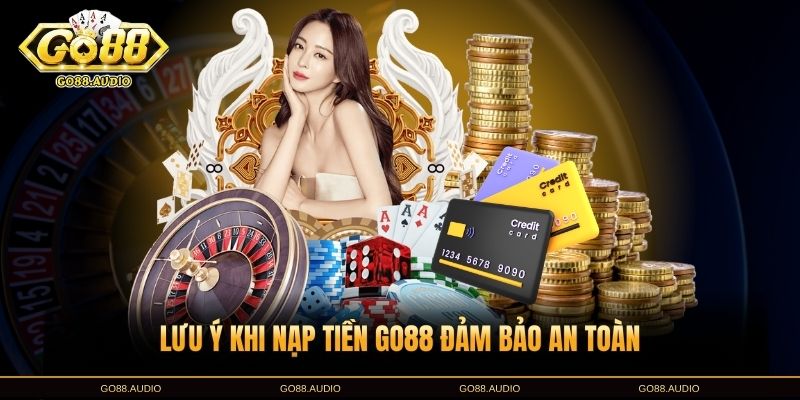 Lưu Ý Khi Nạp Tiền Go88 An Toàn Và Hiệu Quả
